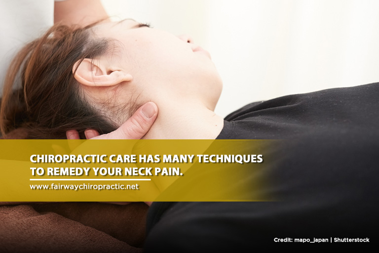 Chiropractic care has many techniques to remedy your neck pain.